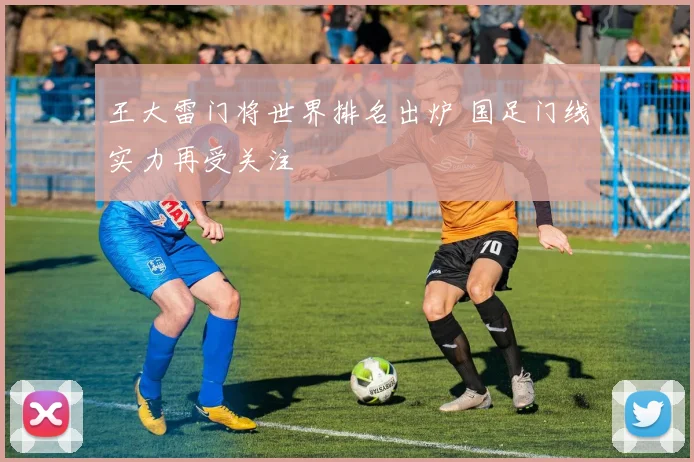 王大雷门将世界排名出炉 国足门线实力再受关注