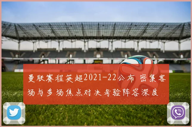 曼联赛程英超2021-22公布 密集客场与多场焦点对决考验阵容深度