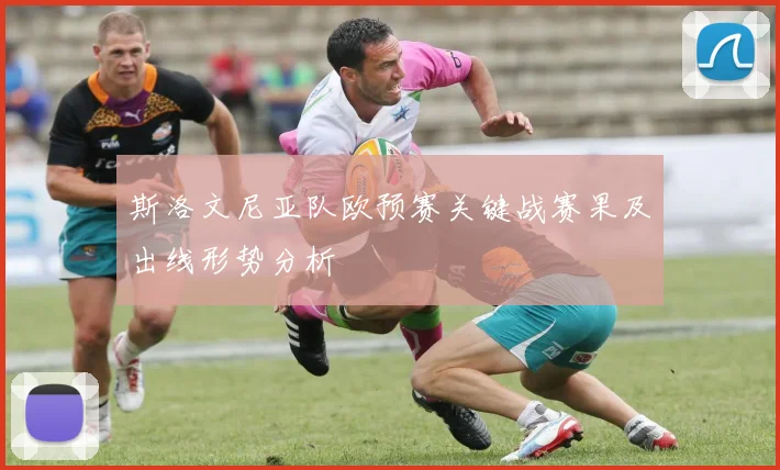 斯洛文尼亚队欧预赛关键战赛果及出线形势分析