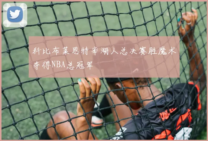 科比布莱恩特率湖人总决赛胜魔术夺得NBA总冠军