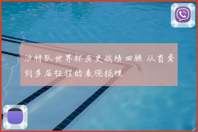 沙特队世界杯历史战绩回顾 从首秀到多届征程的表现梳理